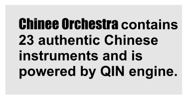Chinee Orchestra contains 23 authentic Chinese instruments and is powered by QIN engine.