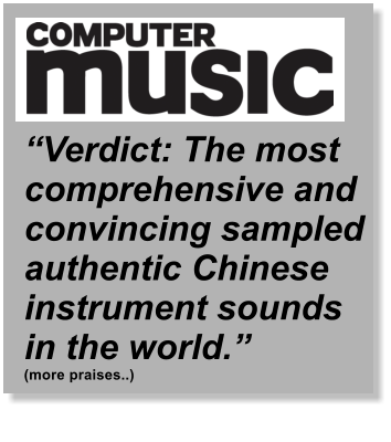 ��Verdict: The most comprehensive and convincing sampled authentic Chinese instrument sounds in the world.��  (more praises..)