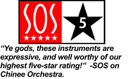 Ye gods, these instruments are expressive, and well worthy of our highest five-star rating!  -SOS on Chinee Orchestra.   5