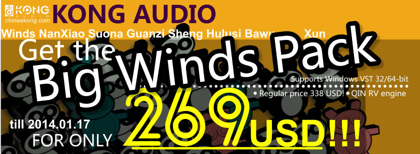 KONG AUDIO      FOR ONLY                  USD!!! Get the 269        Regular price 338 USD!   QIN RV engine     chineekong.com Supports Windows VST 32/64-bit Winds NanXiao Suona Guanzi Sheng Hulusi Bawu         Xun Big Winds Pack till 2014.01.17